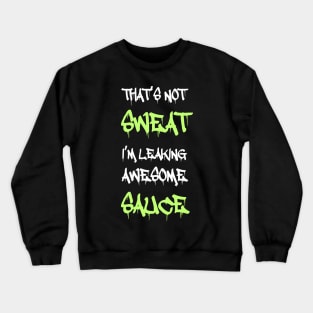 Funny Workout Gym That's Not Sweat I'm Leaking Awesome Sauce Crewneck Sweatshirt